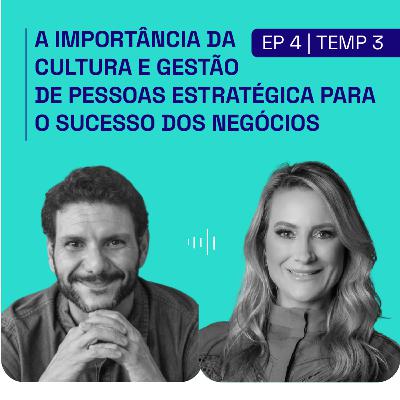[PODCAST | EP. 4 | 3ª TEMP] A importância da cultura e gestão de pessoas estratégica para o sucesso dos negócios