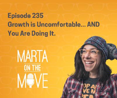 #235 Growth is Uncomfortable AND You Are Doing It! #235 Growth is Uncomfortable AND You Are Doing It!