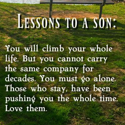 Lessons to a Son (child) #2: You will climb your whole life, but you can’t carry the same company...