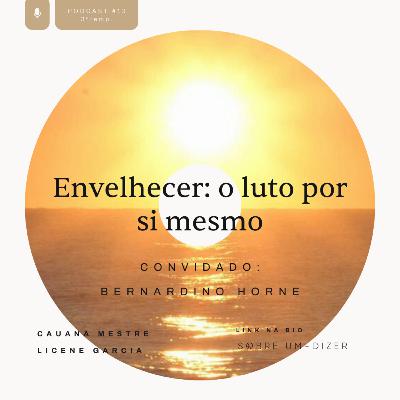 Envelhecer: o luto por si mesmo com Bernardino Horne