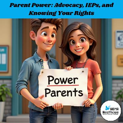 Parent Power: Advocacy, IEP's, and Knowing Your Rights