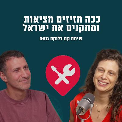 ככה מזיזים מציאות ומתקנים את ישראל | עם רלוקה גנאה