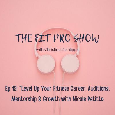 Level Up Your Fitness Career: Auditions, Mentorship & Growth with Nicole Petitto - Ep 12