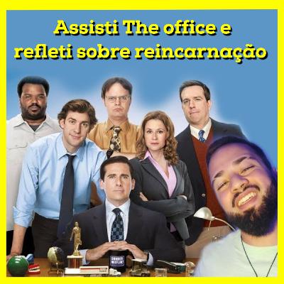 Assisti The office e refleti sobre reincarnação (T4:E2)