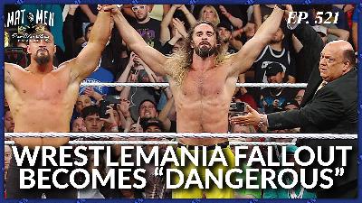 Mat Men Ep. 521 - WrestleMania Fallout Becomes “Dangerous”