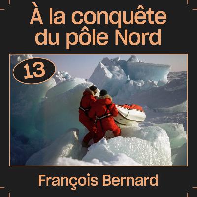 #13 — À la conquête du pôle Nord, avec François Bernard