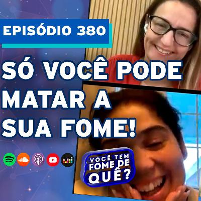 SÓ VOCÊ PODE MATAR A SUA FOME! |VOCÊ TEM FOME DE QUÊ? - Episódio 380