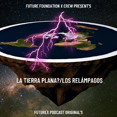FutureX Podcast Capitulo #2 - La Tierra Plana/Los Relámpagos