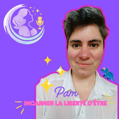EP 17. Iel a tout quitté pour ne plus rester figé.e - liberté d’être et fluidité, le chemin de résilience de Pam