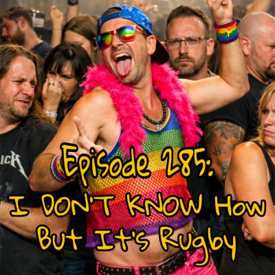 Episode 285: I Don't Know How, But It's Rugby Episode 285: I Don't Know How, But It's Rugby