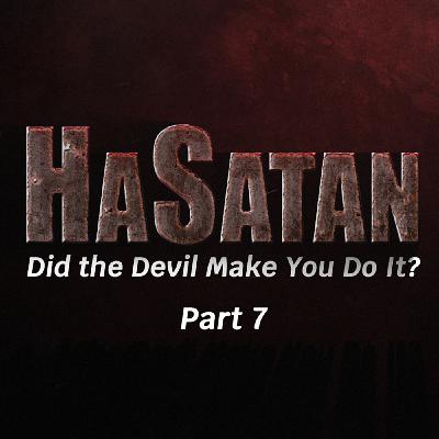 Episode 1110: HaSatan | Did the Devil Make You Do It? | Part 7