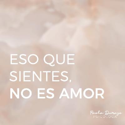 Eso que sientes, NO ES AMOR Eso que sientes, NO ES AMOR