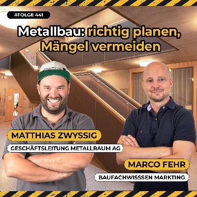 Metallbau: Effiziente Planung gegen Termindruck & Baumängel! Mit Matthias Zwyssig, Geschäftsführer Metallraum AG #441