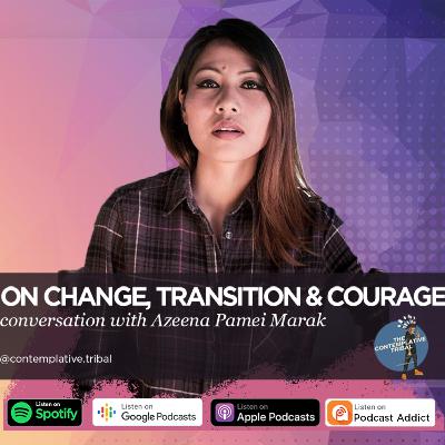 On Change, Transitions and Courage | Azeena Pamei Marak