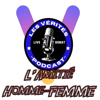 LES VÉRITÉS | Débat II #7 : L'AMITIÉ HOMME & FEMME