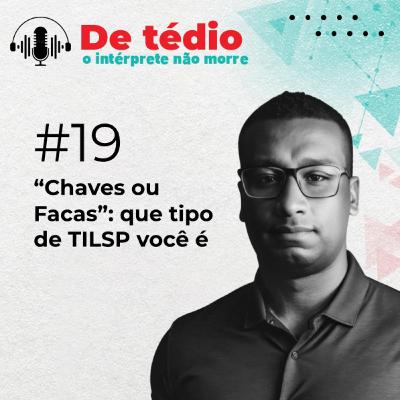 #19 | “Chaves ou Facas”: que tipo de TILSP você é?