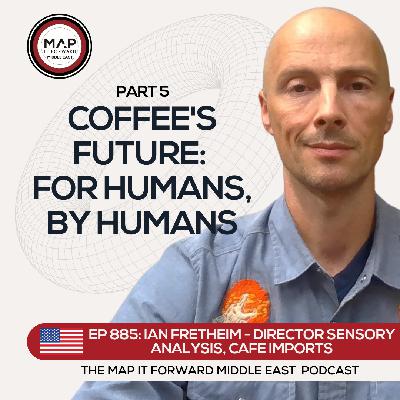 EP 885 Ian Fretheim - Q Graders, Cuppers, and Technology - Map It Forward Middle East Podcast Lee Safar
