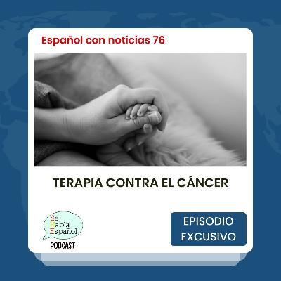 Español con noticias 76: Nueva terapia contra el cáncer - Episodio exclusivo para mecenas