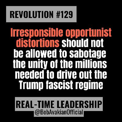 REVOLUTION #129: Irresponsible opportunist distortions should not be allowed to sabotage the unity of the millions needed to drive out the Trump fascist regime. REVOLUTION #129: Irresponsible opportunist distortions should not be allowed to sabotage the unity of the millions needed to drive out the Trump fascist regime.