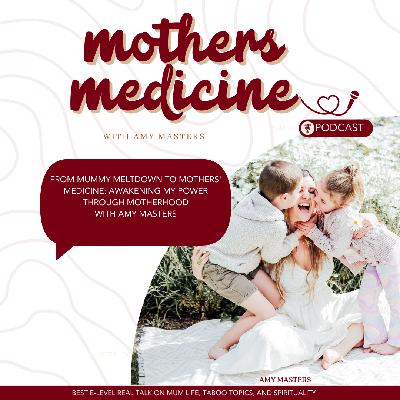 EP6 - From Mummy Meltdown to Mothers' Medicine: Awakening My Power Through Motherhood