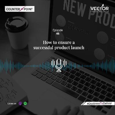 Ep#46 How to ensure a successful product launch