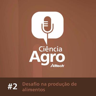 Ciência Agro Podcast - O desafio da produção de alimentos