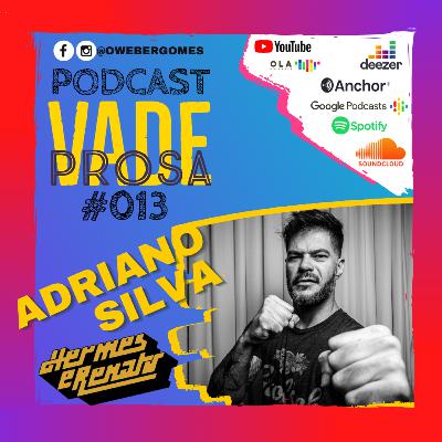 ADRIANO SILVA (HERMES E RENATO) - Vade Prosa Podcast #013