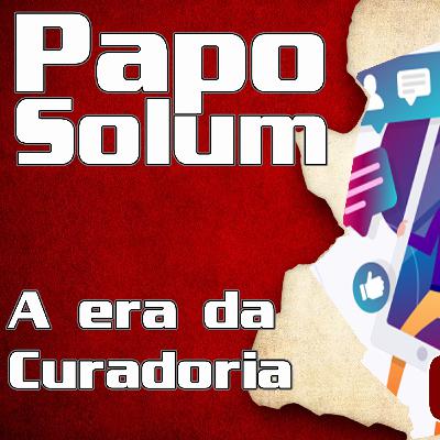 Papo Solum #09 - A era da curadoria
