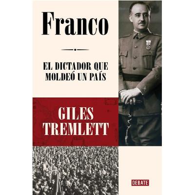 Giles Tremlett: Franco. El dictador que moldeó un país Giles Tremlett: Franco. El dictador que moldeó un país