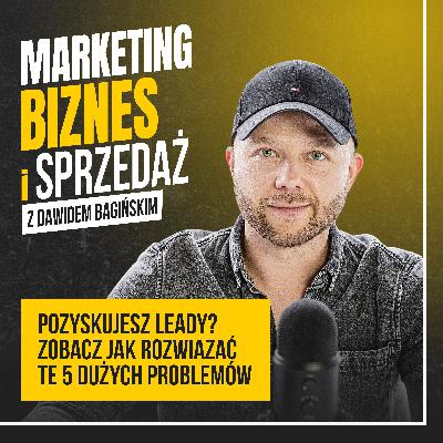 Pozyskujesz leady? Zobacz jak rozwiązać te 5 dużych problemów #101