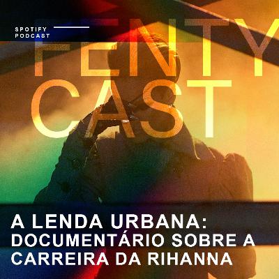 #3 - A Lenda Urbana: Documentário Sobre a Carreira da Rihanna