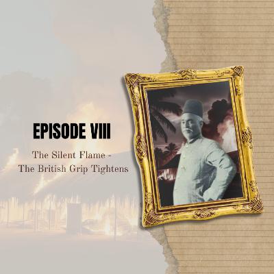Tales Beyond the Sunny Side - Episode 8: The Silent Flame - The British Grip Tightens