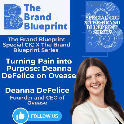 The Brand Blueprint X CIC Special Series – Turning Pain into Purpose: Deanna DeFelice on Ovease