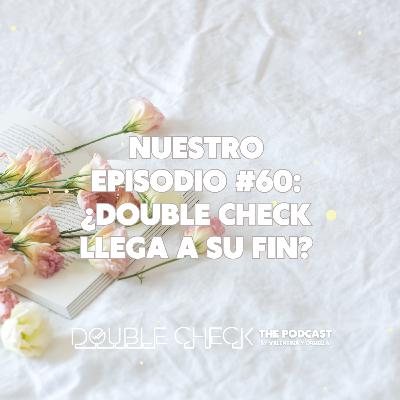 Nuestro Episodio #60: ¿Double Check llega a su fin?