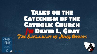 The Sacrament of Holy Orders (Paragraphs 1536-1600 of the Catechism of the Catholic Church w/ David L. Gray) The Sacrament of Holy Orders (Paragraphs 1536-1600 of the Catechism of the Catholic Church w/ David L. Gray)
