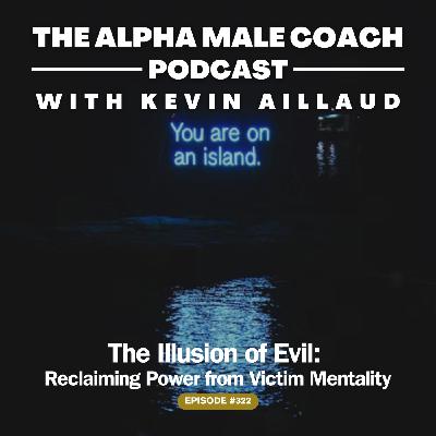 Episode 322: The Illusion Of Evil - Reclaiming Power From Victim Mentality