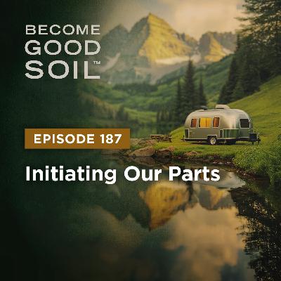 187: Initiating Our Parts