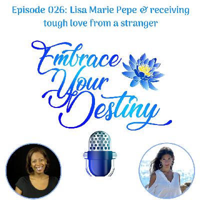 Episode 026: Lisa Marie Pepe & receiving tough love from a stranger Episode 026: Lisa Marie Pepe & receiving tough love from a stranger