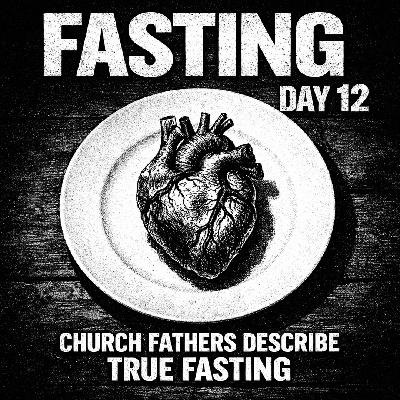 FASTING DAY 12 - Church Fathers Define True Fasting