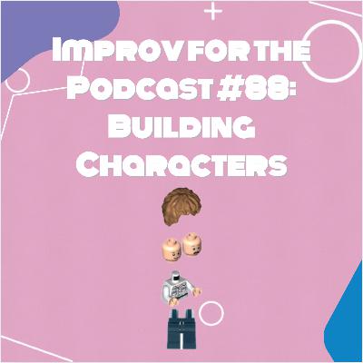 Improv for the Podcast #88: Building Characters Improv for the Podcast #88: Building Characters