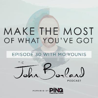 The John Borland Podcast - Episode 30 - 'Make The Most Of What You've Got' with Mo Younis