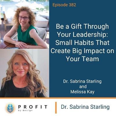 382: Be a Gift Through Your Leadership: Small Habits That Create Big Impact on Your Team