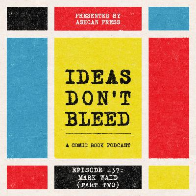 IDEAS DON'T BLEED episode one hundred thirty-seven | Mark Waid, part two