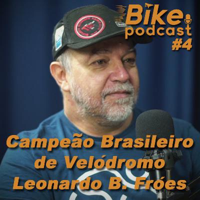 Campeão Brasileiro de Velódromo Leonardo Borges Fróes - Bike Podcast #4
