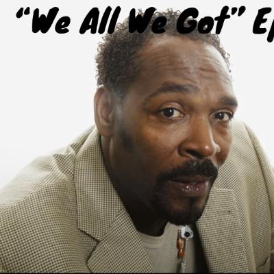 "We All We Got" Ep 174