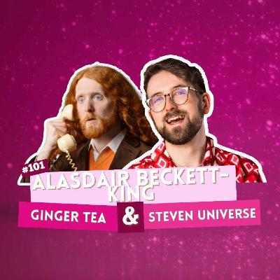 #101 - Alasdair Beckett-King - Ginger Tea & Steven Universe #101 - Alasdair Beckett-King - Ginger Tea & Steven Universe