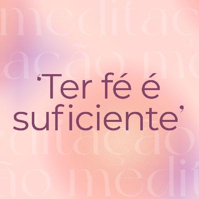SERÁ QUE TER FÉ NO CRIADOR É O SUFICIENTE?