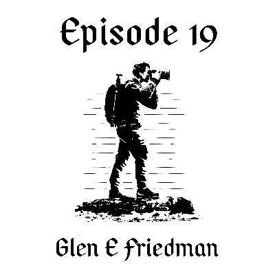Episode 19 // Glen E Friedman
