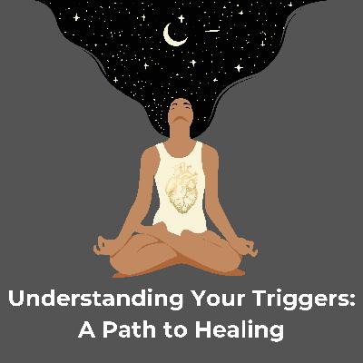 Understanding Your Triggers: A Path to Healing