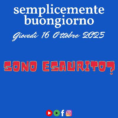 Semplicemente Buongiorno: Sono Esaurito? Semplicemente Buongiorno: Sono Esaurito?